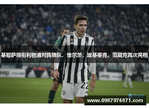 基耶萨领衔利物浦对阵狼队，维尔茨、埃基蒂克、范戴克再次亮相